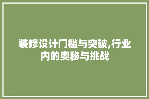 装修设计门槛与突破,行业内的奥秘与挑战