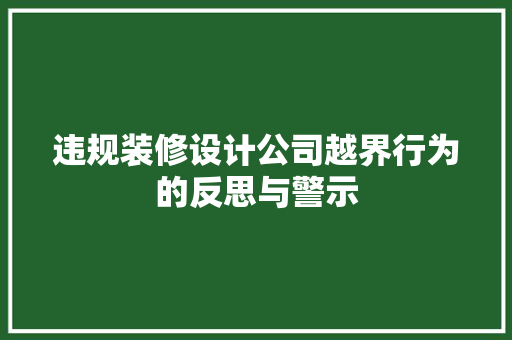 违规装修设计公司越界行为的反思与警示
