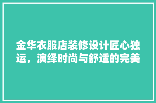 金华衣服店装修设计匠心独运，演绎时尚与舒适的完美融合