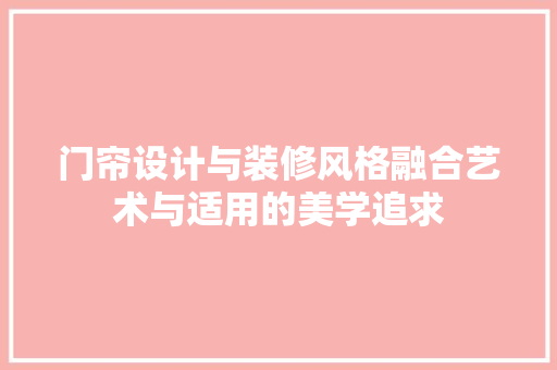门帘设计与装修风格融合艺术与适用的美学追求