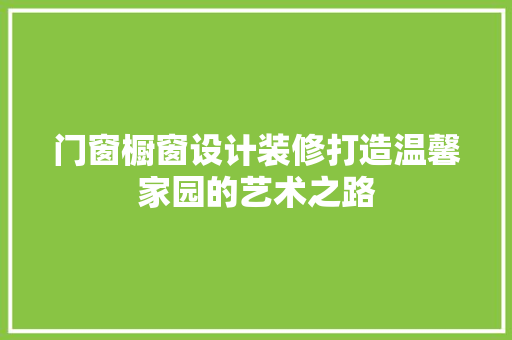门窗橱窗设计装修打造温馨家园的艺术之路