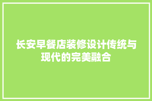 长安早餐店装修设计传统与现代的完美融合