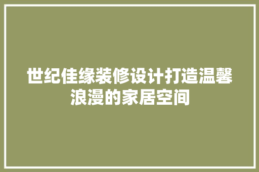 世纪佳缘装修设计打造温馨浪漫的家居空间