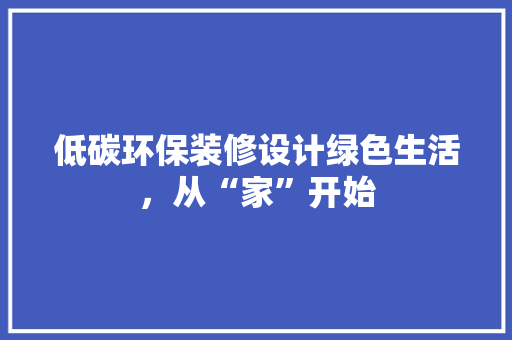 低碳环保装修设计绿色生活，从“家”开始