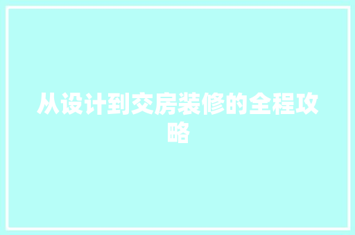 从设计到交房装修的全程攻略
