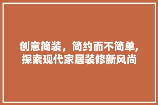 创意简装，简约而不简单,探索现代家居装修新风尚