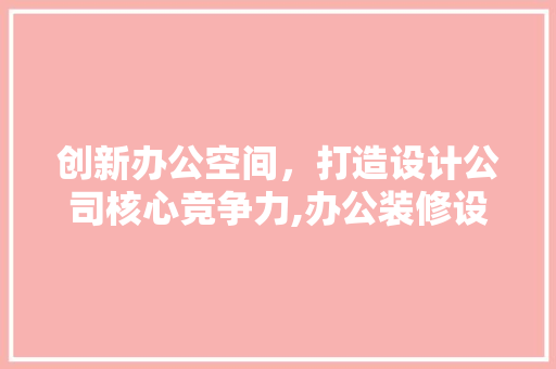 创新办公空间，打造设计公司核心竞争力,办公装修设计之路