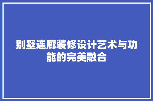 别墅连廊装修设计艺术与功能的完美融合