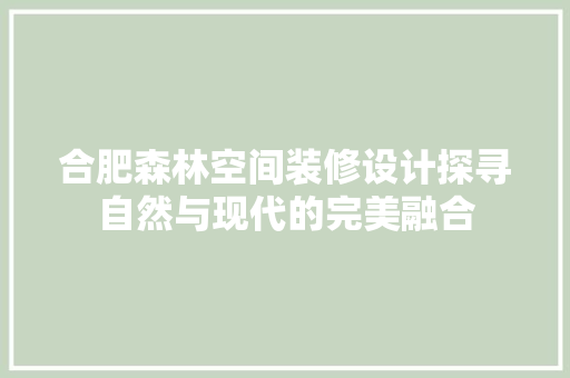 合肥森林空间装修设计探寻自然与现代的完美融合