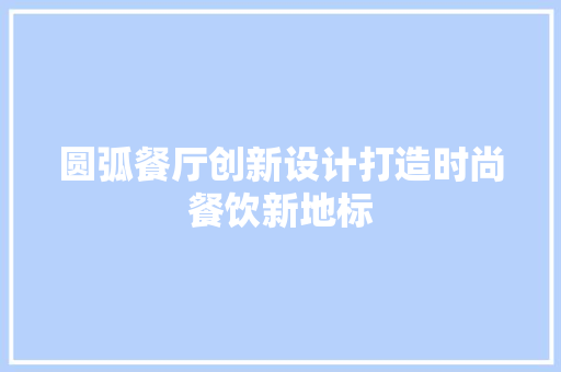圆弧餐厅创新设计打造时尚餐饮新地标