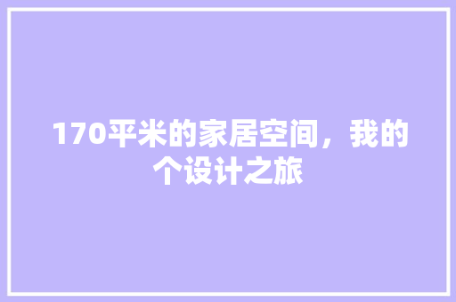 170平米的家居空间，我的个设计之旅