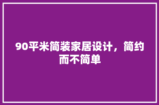 90平米简装家居设计，简约而不简单