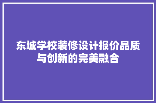 东城学校装修设计报价品质与创新的完美融合
