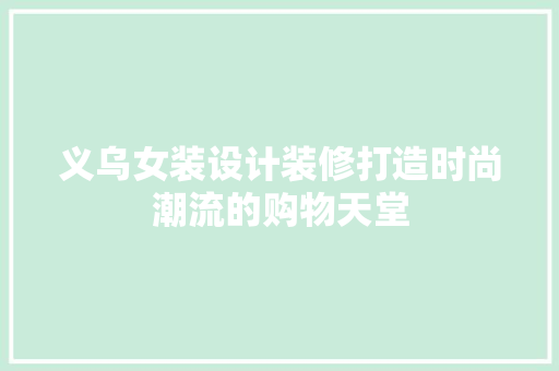 义乌女装设计装修打造时尚潮流的购物天堂