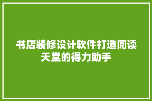 书店装修设计软件打造阅读天堂的得力助手