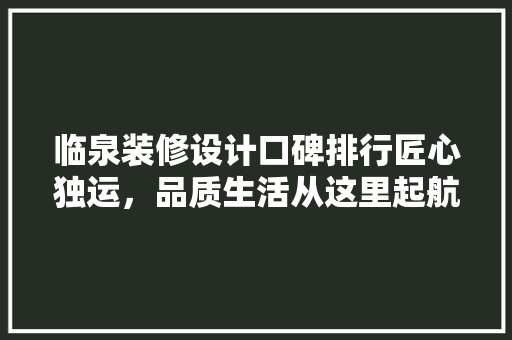 临泉装修设计口碑排行匠心独运，品质生活从这里起航