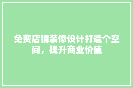 免费店铺装修设计打造个空间，提升商业价值