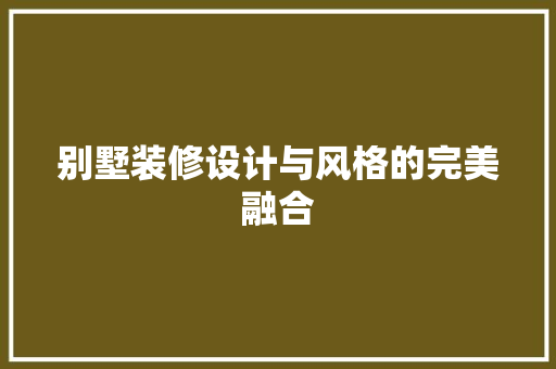 别墅装修设计与风格的完美融合