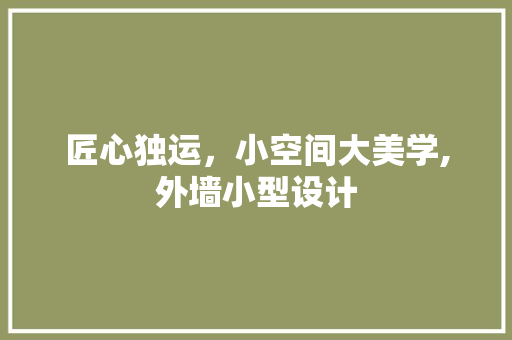 匠心独运，小空间大美学,外墙小型设计