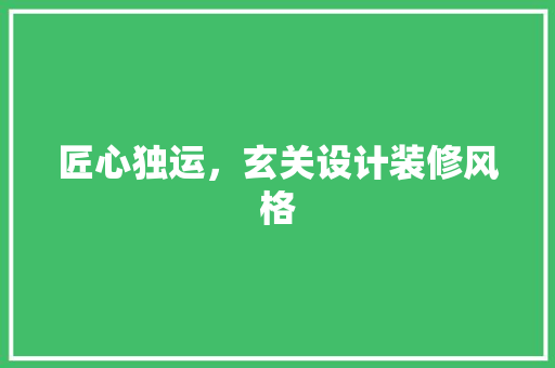 匠心独运，玄关设计装修风格