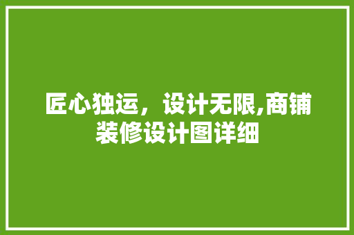 匠心独运，设计无限,商铺装修设计图详细