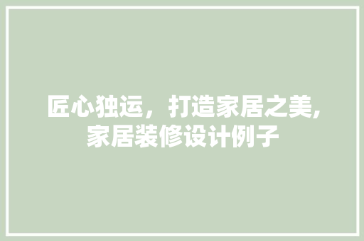 匠心独运，打造家居之美,家居装修设计例子