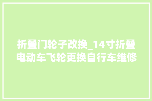 折叠门轮子改换_14寸折叠电动车飞轮更换自行车维修