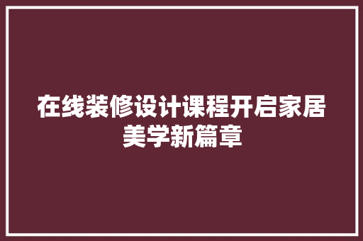 在线装修设计课程开启家居美学新篇章