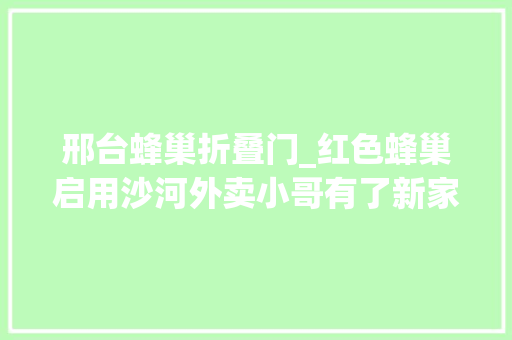 邢台蜂巢折叠门_红色蜂巢启用沙河外卖小哥有了新家