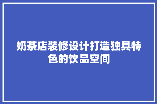 奶茶店装修设计打造独具特色的饮品空间
