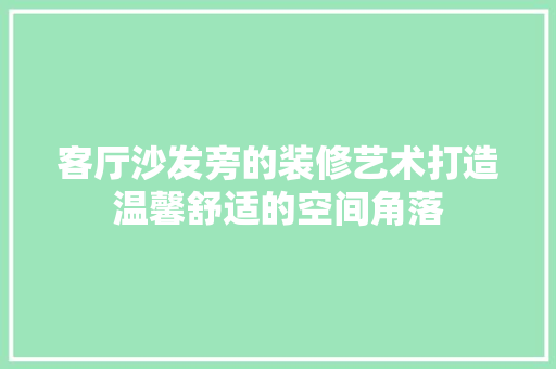 客厅沙发旁的装修艺术打造温馨舒适的空间角落