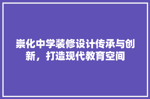 崇化中学装修设计传承与创新，打造现代教育空间