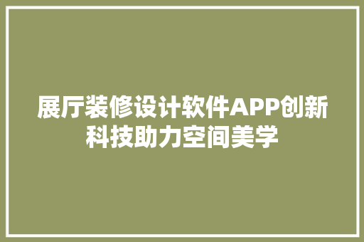 展厅装修设计软件APP创新科技助力空间美学