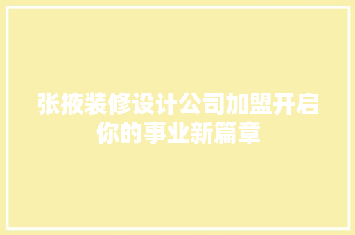 张掖装修设计公司加盟开启你的事业新篇章