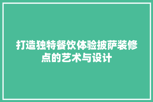 打造独特餐饮体验披萨装修点的艺术与设计