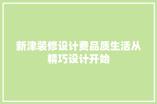 新津装修设计费品质生活从精巧设计开始