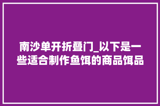 南沙单开折叠门_以下是一些适合制作鱼饵的商品饵品牌1化氏