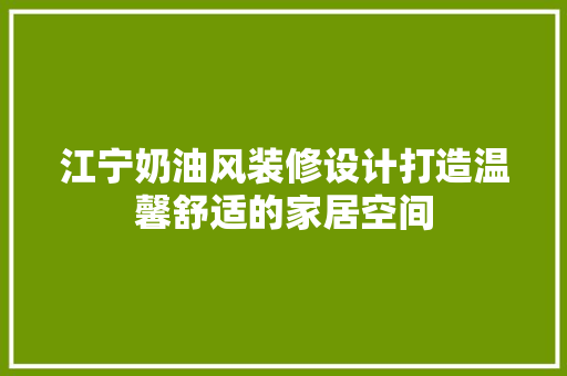 江宁奶油风装修设计打造温馨舒适的家居空间