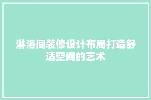 淋浴间装修设计布局打造舒适空间的艺术 铝合金门