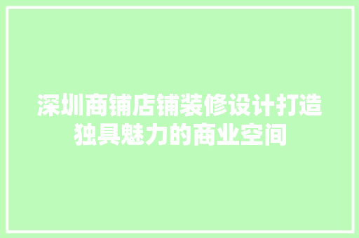深圳商铺店铺装修设计打造独具魅力的商业空间