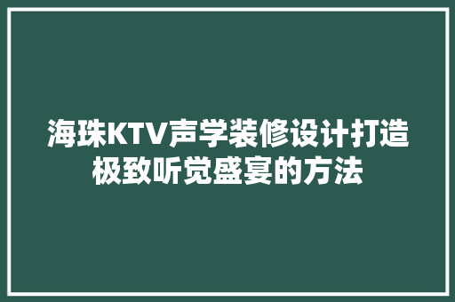 海珠KTV声学装修设计打造极致听觉盛宴的方法