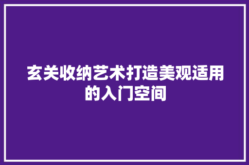 玄关收纳艺术打造美观适用的入门空间