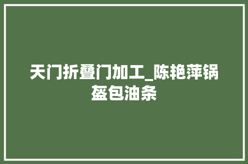 天门折叠门加工_陈艳萍锅盔包油条