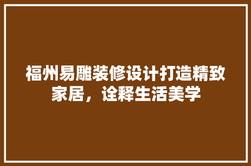 福州易雕装修设计打造精致家居，诠释生活美学
