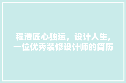程浩匠心独运，设计人生,一位优秀装修设计师的简历