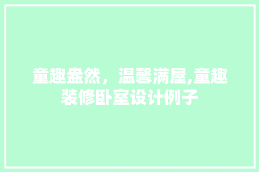 童趣盎然，温馨满屋,童趣装修卧室设计例子