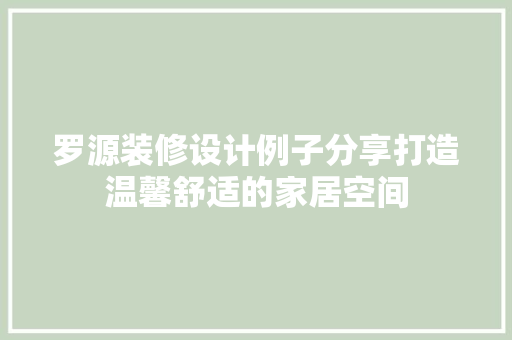 罗源装修设计例子分享打造温馨舒适的家居空间