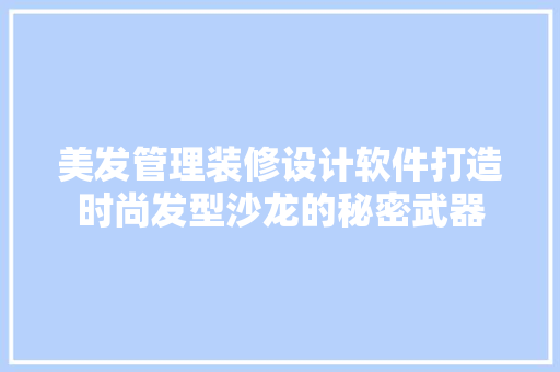 美发管理装修设计软件打造时尚发型沙龙的秘密武器