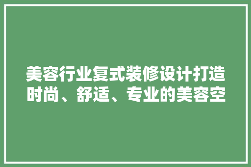 美容行业复式装修设计打造时尚、舒适、专业的美容空间