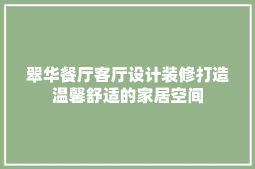 翠华餐厅客厅设计装修打造温馨舒适的家居空间